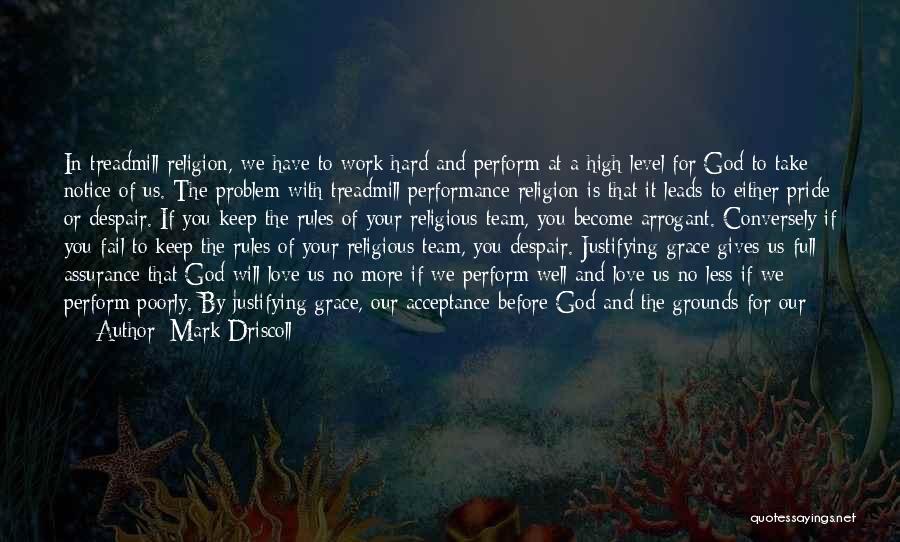 Mark Driscoll Quotes: In Treadmill Religion, We Have To Work Hard And Perform At A High Level For God To Take Notice Of