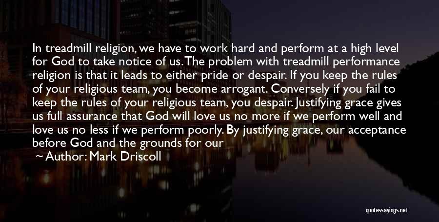 Mark Driscoll Quotes: In Treadmill Religion, We Have To Work Hard And Perform At A High Level For God To Take Notice Of