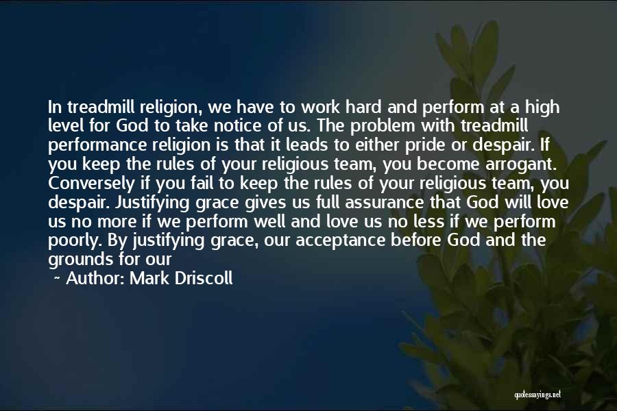 Mark Driscoll Quotes: In Treadmill Religion, We Have To Work Hard And Perform At A High Level For God To Take Notice Of