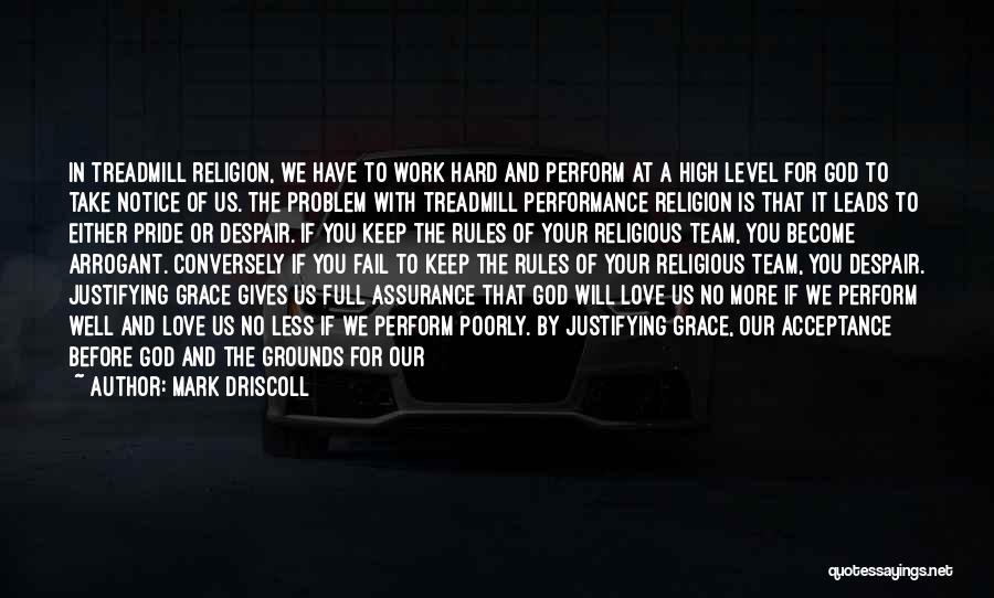 Mark Driscoll Quotes: In Treadmill Religion, We Have To Work Hard And Perform At A High Level For God To Take Notice Of