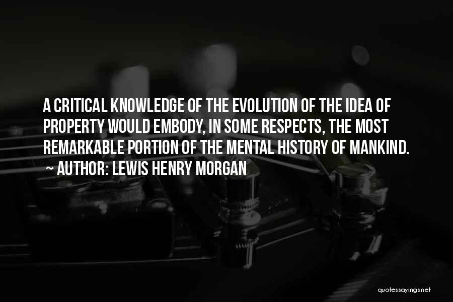 Lewis Henry Morgan Quotes: A Critical Knowledge Of The Evolution Of The Idea Of Property Would Embody, In Some Respects, The Most Remarkable Portion