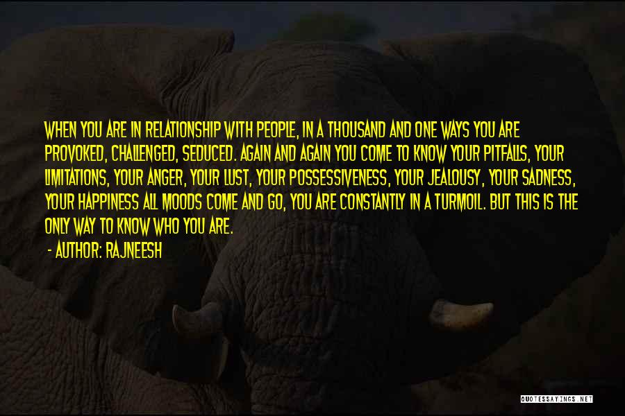 Rajneesh Quotes: When You Are In Relationship With People, In A Thousand And One Ways You Are Provoked, Challenged, Seduced. Again And