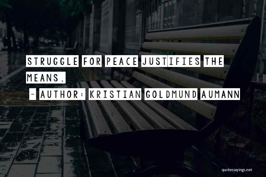 Kristian Goldmund Aumann Quotes: Struggle For Peace Justifies The Means.