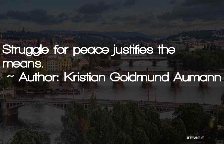 Kristian Goldmund Aumann Quotes: Struggle For Peace Justifies The Means.