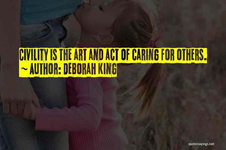 Deborah King Quotes: Civility Is The Art And Act Of Caring For Others.