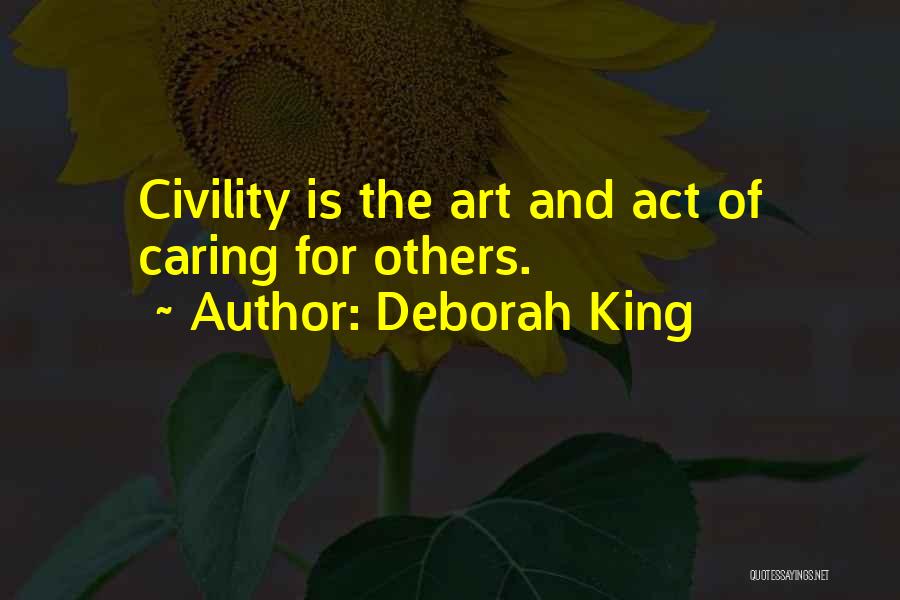 Deborah King Quotes: Civility Is The Art And Act Of Caring For Others.