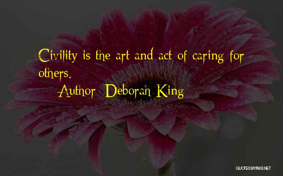 Deborah King Quotes: Civility Is The Art And Act Of Caring For Others.