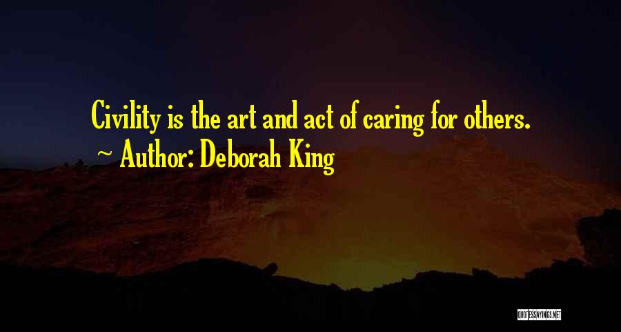 Deborah King Quotes: Civility Is The Art And Act Of Caring For Others.