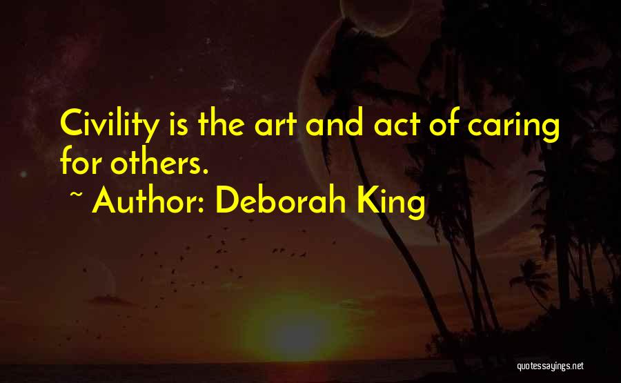 Deborah King Quotes: Civility Is The Art And Act Of Caring For Others.