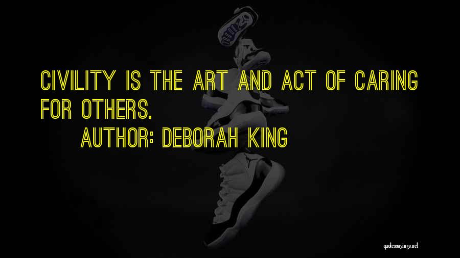 Deborah King Quotes: Civility Is The Art And Act Of Caring For Others.