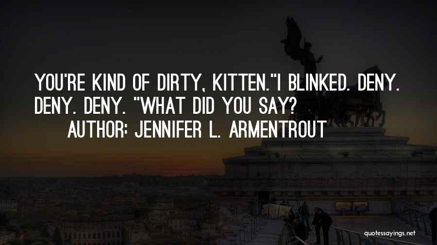 Jennifer L. Armentrout Quotes: You're Kind Of Dirty, Kitten.i Blinked. Deny. Deny. Deny. What Did You Say?