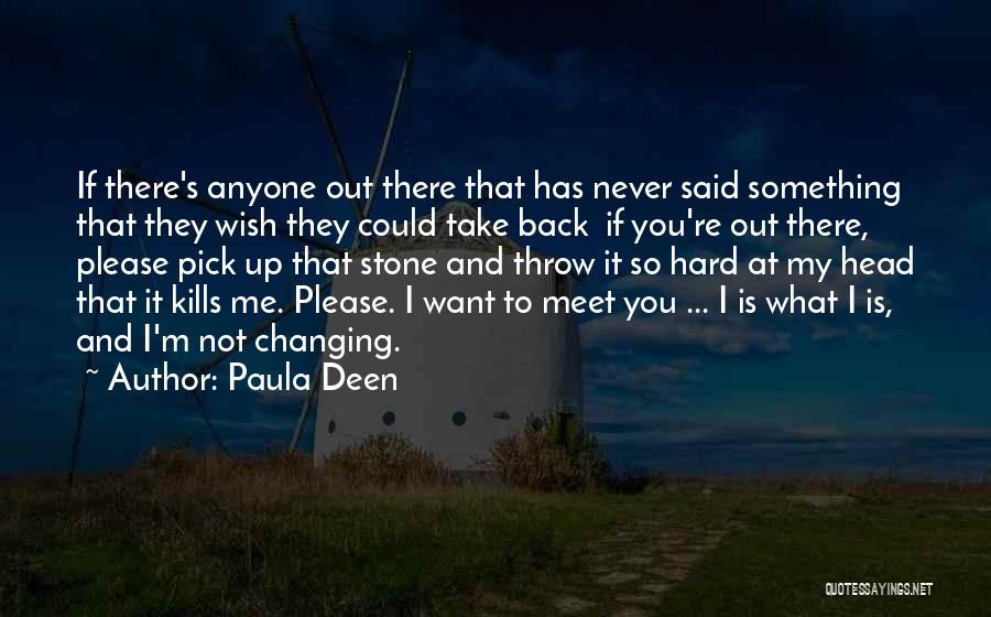 Paula Deen Quotes: If There's Anyone Out There That Has Never Said Something That They Wish They Could Take Back If You're Out