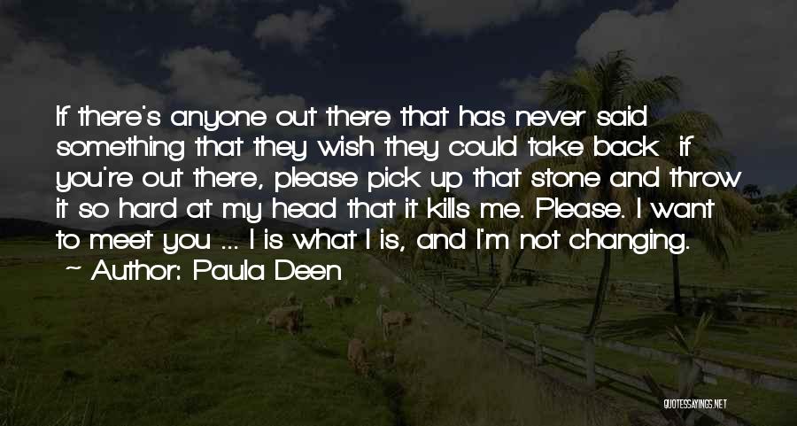 Paula Deen Quotes: If There's Anyone Out There That Has Never Said Something That They Wish They Could Take Back If You're Out