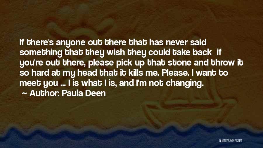 Paula Deen Quotes: If There's Anyone Out There That Has Never Said Something That They Wish They Could Take Back If You're Out