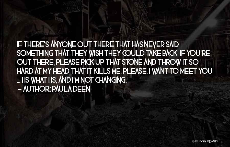 Paula Deen Quotes: If There's Anyone Out There That Has Never Said Something That They Wish They Could Take Back If You're Out