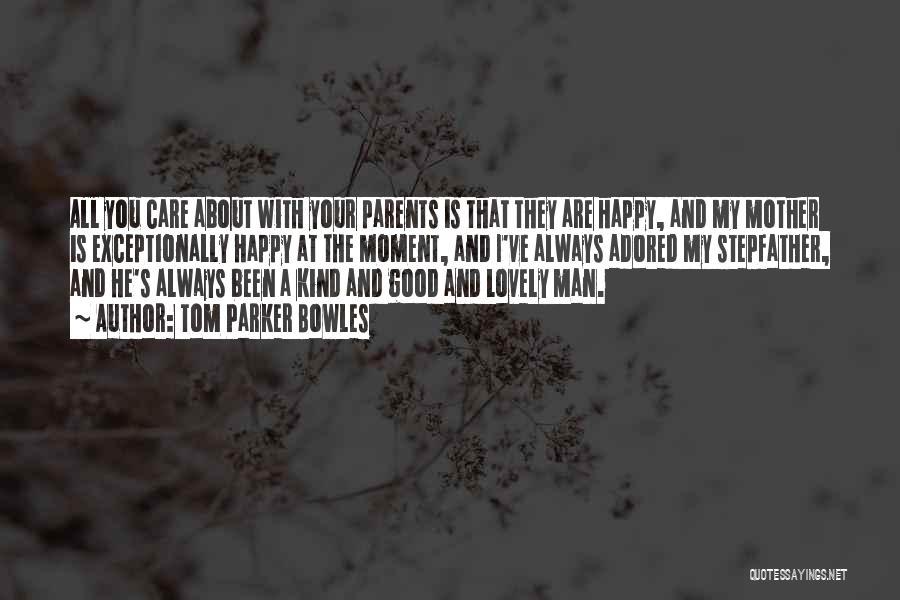 Tom Parker Bowles Quotes: All You Care About With Your Parents Is That They Are Happy, And My Mother Is Exceptionally Happy At The