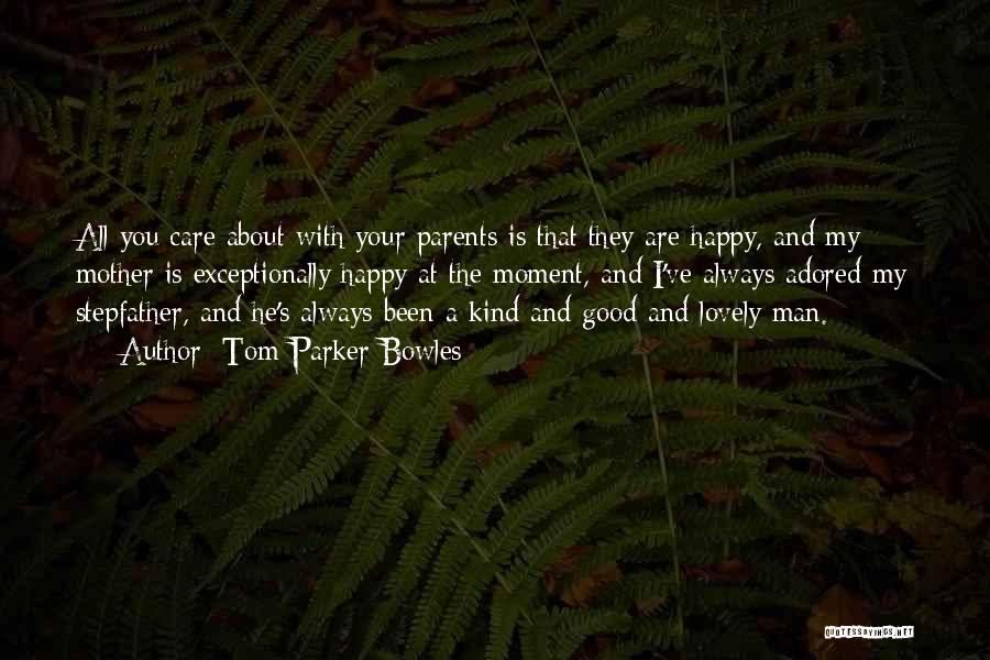 Tom Parker Bowles Quotes: All You Care About With Your Parents Is That They Are Happy, And My Mother Is Exceptionally Happy At The