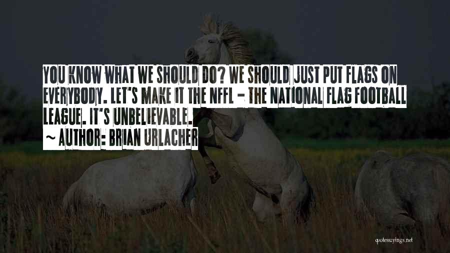 Brian Urlacher Quotes: You Know What We Should Do? We Should Just Put Flags On Everybody. Let's Make It The Nffl - The