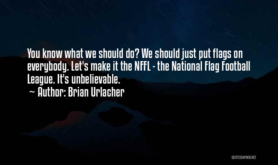 Brian Urlacher Quotes: You Know What We Should Do? We Should Just Put Flags On Everybody. Let's Make It The Nffl - The