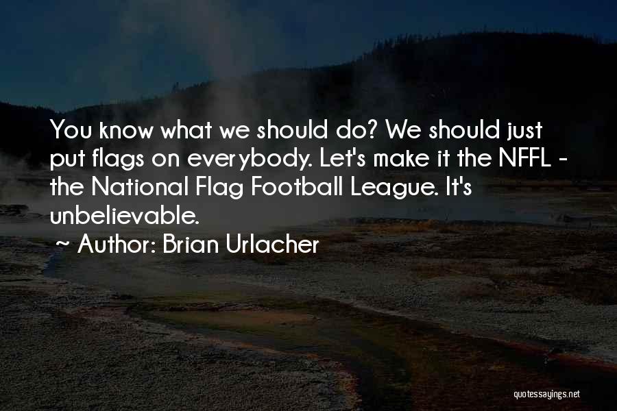 Brian Urlacher Quotes: You Know What We Should Do? We Should Just Put Flags On Everybody. Let's Make It The Nffl - The