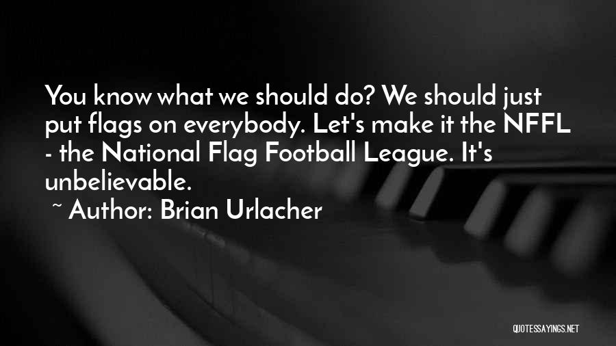 Brian Urlacher Quotes: You Know What We Should Do? We Should Just Put Flags On Everybody. Let's Make It The Nffl - The