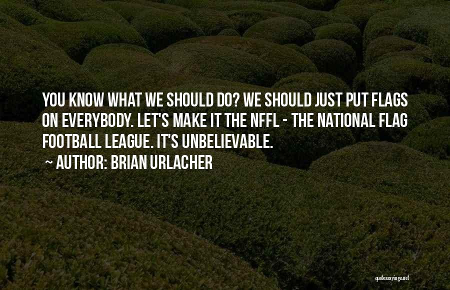 Brian Urlacher Quotes: You Know What We Should Do? We Should Just Put Flags On Everybody. Let's Make It The Nffl - The