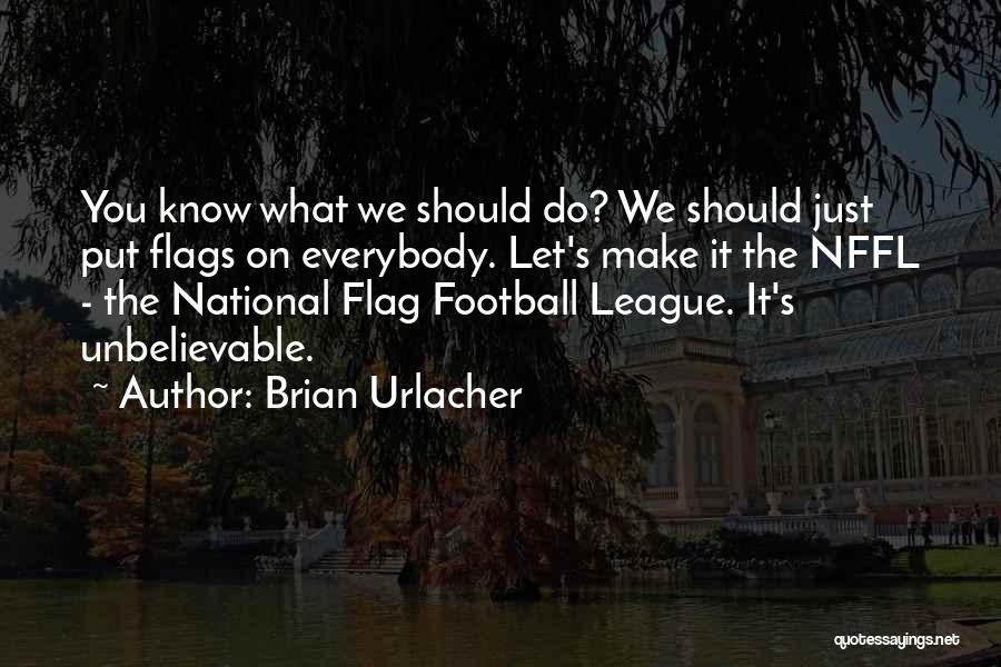 Brian Urlacher Quotes: You Know What We Should Do? We Should Just Put Flags On Everybody. Let's Make It The Nffl - The