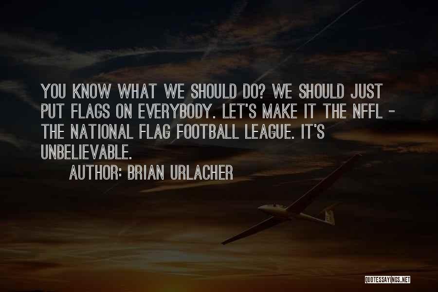 Brian Urlacher Quotes: You Know What We Should Do? We Should Just Put Flags On Everybody. Let's Make It The Nffl - The