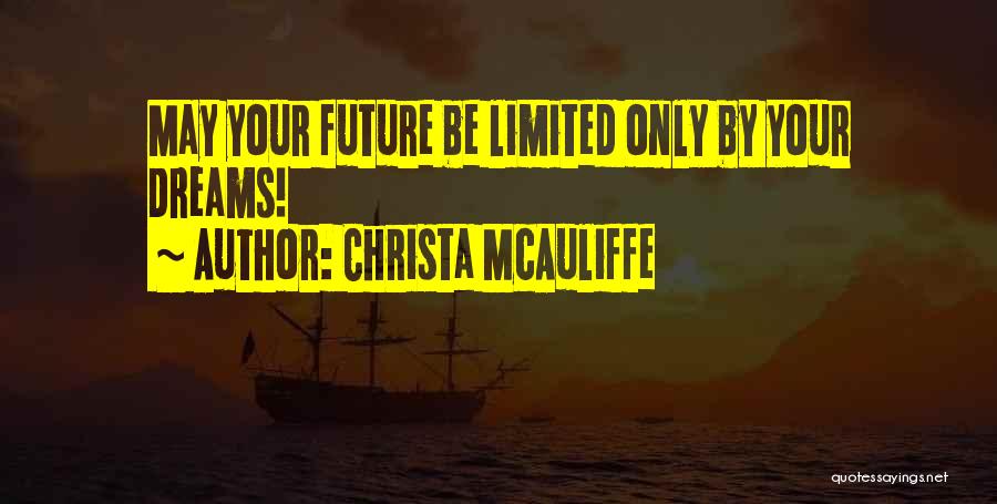 Christa McAuliffe Quotes: May Your Future Be Limited Only By Your Dreams!