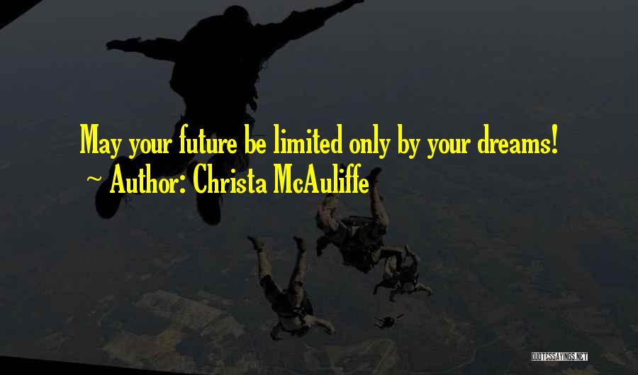 Christa McAuliffe Quotes: May Your Future Be Limited Only By Your Dreams!