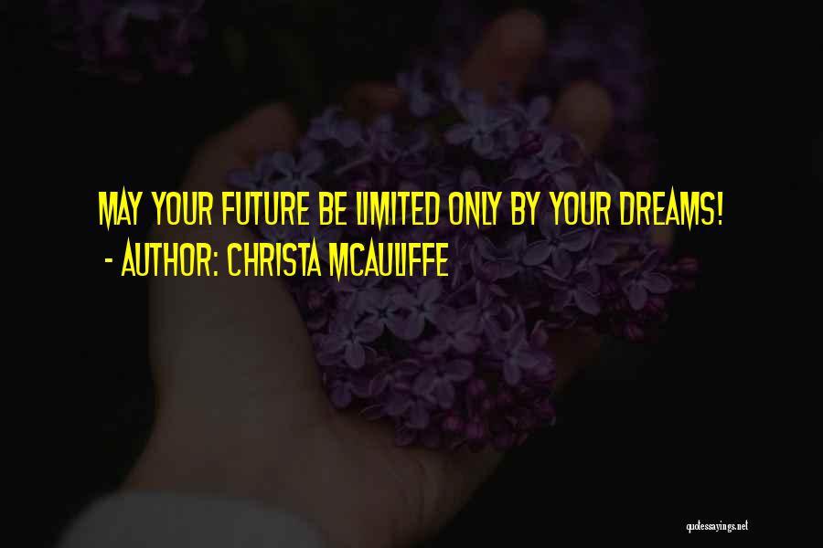 Christa McAuliffe Quotes: May Your Future Be Limited Only By Your Dreams!