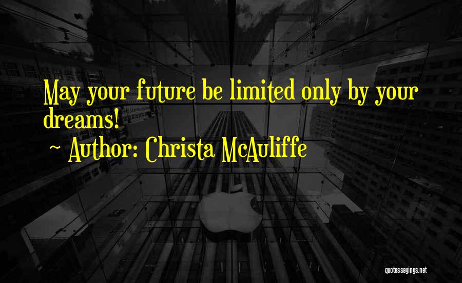 Christa McAuliffe Quotes: May Your Future Be Limited Only By Your Dreams!
