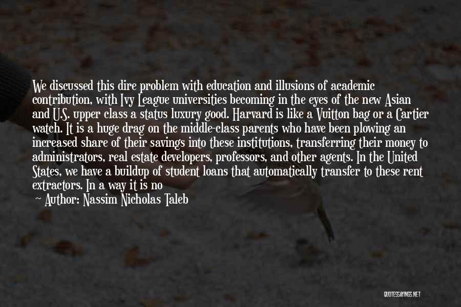 Nassim Nicholas Taleb Quotes: We Discussed This Dire Problem With Education And Illusions Of Academic Contribution, With Ivy League Universities Becoming In The Eyes