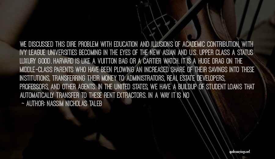 Nassim Nicholas Taleb Quotes: We Discussed This Dire Problem With Education And Illusions Of Academic Contribution, With Ivy League Universities Becoming In The Eyes
