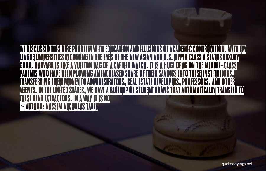 Nassim Nicholas Taleb Quotes: We Discussed This Dire Problem With Education And Illusions Of Academic Contribution, With Ivy League Universities Becoming In The Eyes