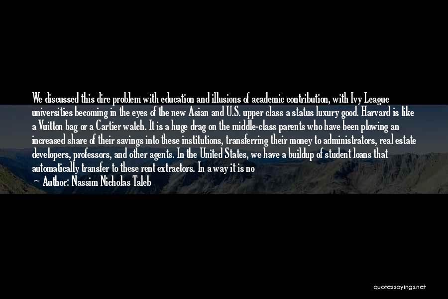 Nassim Nicholas Taleb Quotes: We Discussed This Dire Problem With Education And Illusions Of Academic Contribution, With Ivy League Universities Becoming In The Eyes