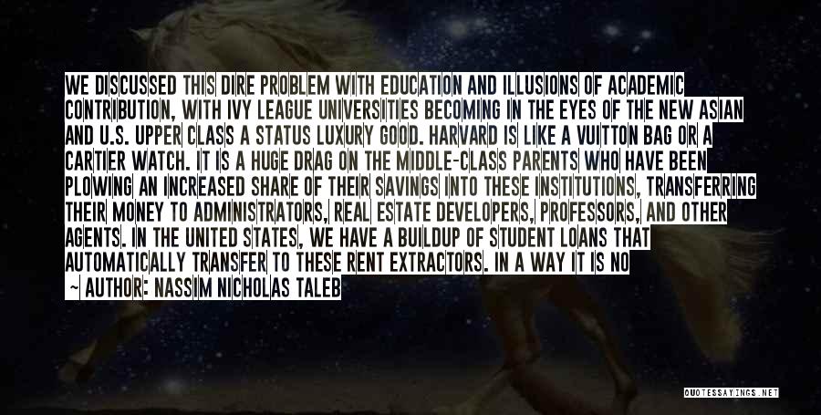 Nassim Nicholas Taleb Quotes: We Discussed This Dire Problem With Education And Illusions Of Academic Contribution, With Ivy League Universities Becoming In The Eyes