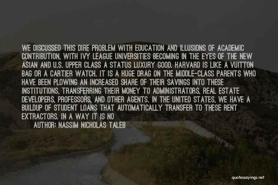 Nassim Nicholas Taleb Quotes: We Discussed This Dire Problem With Education And Illusions Of Academic Contribution, With Ivy League Universities Becoming In The Eyes