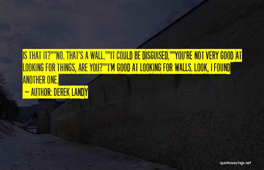 Derek Landy Quotes: Is That It?no. That's A Wall.it Could Be Disguised.you're Not Very Good At Looking For Things, Are You?i'm Good At