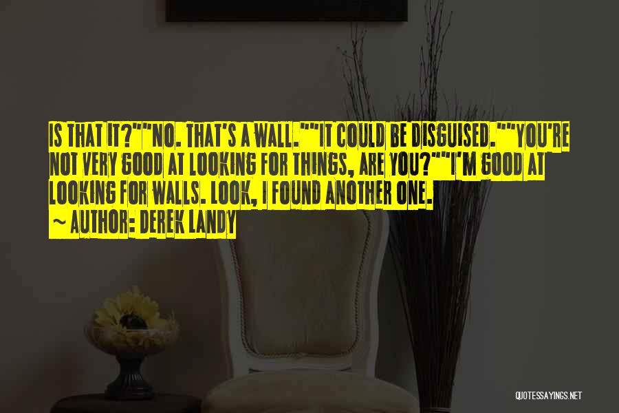 Derek Landy Quotes: Is That It?no. That's A Wall.it Could Be Disguised.you're Not Very Good At Looking For Things, Are You?i'm Good At