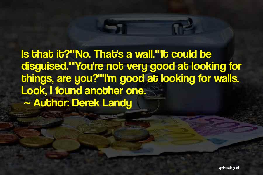 Derek Landy Quotes: Is That It?no. That's A Wall.it Could Be Disguised.you're Not Very Good At Looking For Things, Are You?i'm Good At