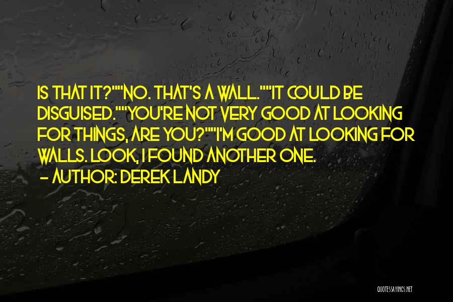 Derek Landy Quotes: Is That It?no. That's A Wall.it Could Be Disguised.you're Not Very Good At Looking For Things, Are You?i'm Good At