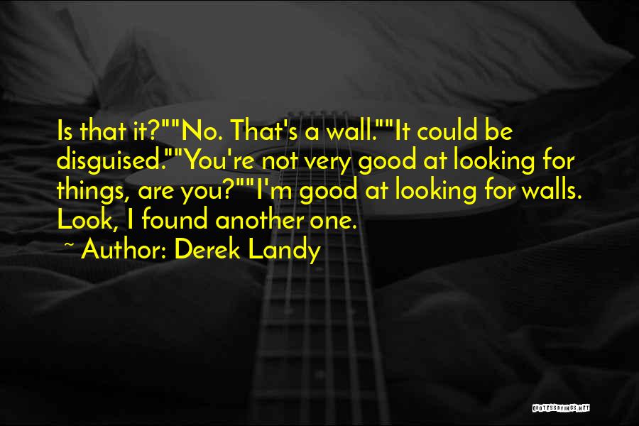 Derek Landy Quotes: Is That It?no. That's A Wall.it Could Be Disguised.you're Not Very Good At Looking For Things, Are You?i'm Good At