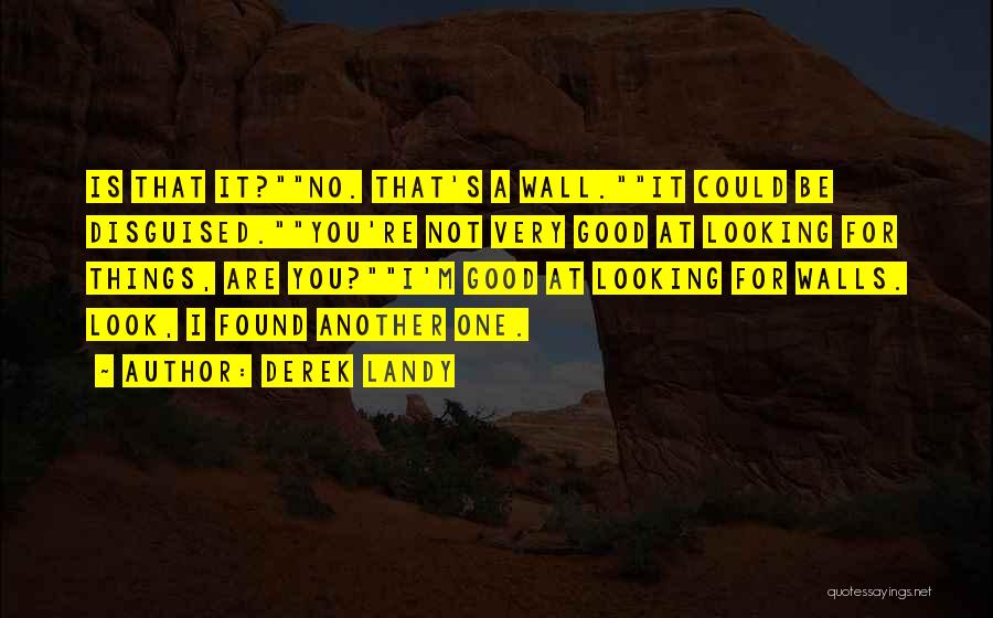 Derek Landy Quotes: Is That It?no. That's A Wall.it Could Be Disguised.you're Not Very Good At Looking For Things, Are You?i'm Good At