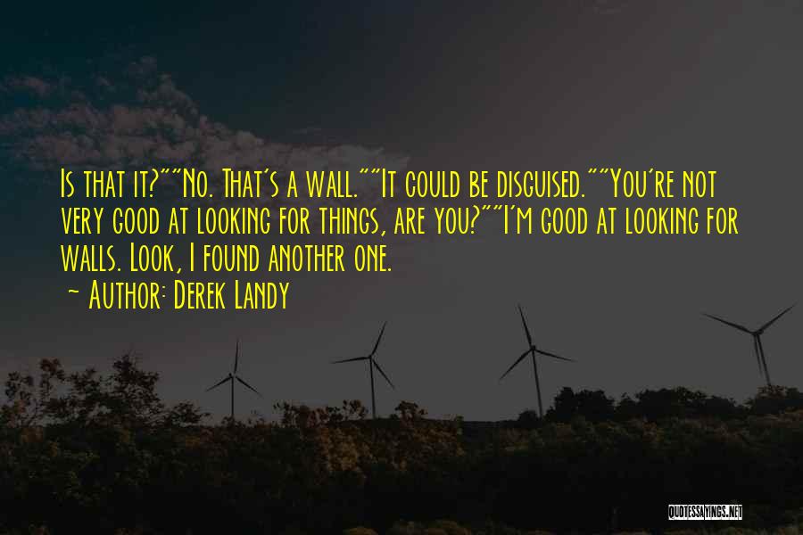 Derek Landy Quotes: Is That It?no. That's A Wall.it Could Be Disguised.you're Not Very Good At Looking For Things, Are You?i'm Good At