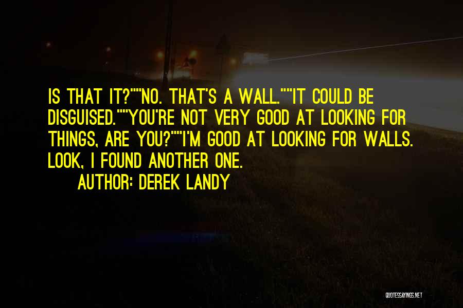 Derek Landy Quotes: Is That It?no. That's A Wall.it Could Be Disguised.you're Not Very Good At Looking For Things, Are You?i'm Good At