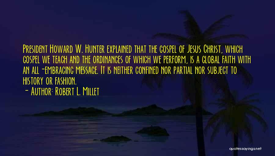 Robert L. Millet Quotes: President Howard W. Hunter Explained That The Gospel Of Jesus Christ, Which Gospel We Teach And The Ordinances Of Which