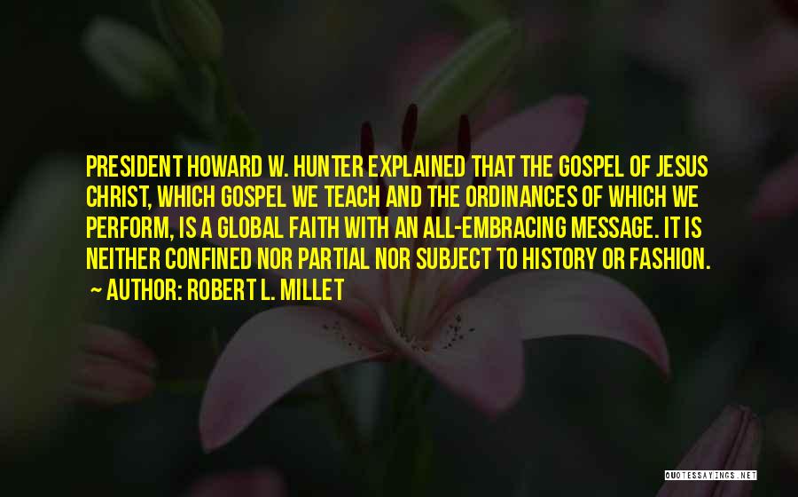 Robert L. Millet Quotes: President Howard W. Hunter Explained That The Gospel Of Jesus Christ, Which Gospel We Teach And The Ordinances Of Which