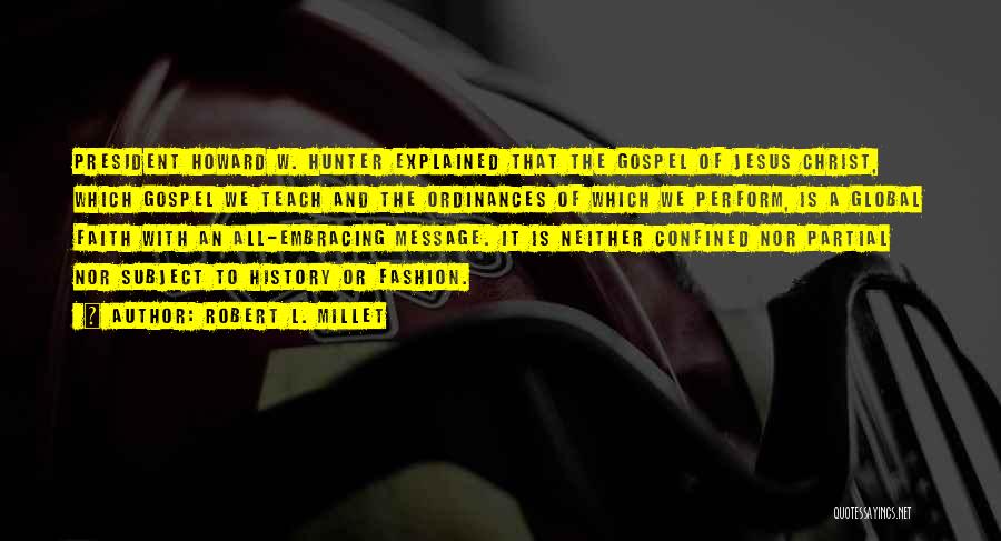 Robert L. Millet Quotes: President Howard W. Hunter Explained That The Gospel Of Jesus Christ, Which Gospel We Teach And The Ordinances Of Which