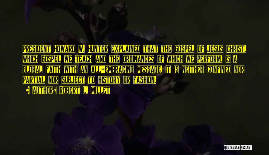 Robert L. Millet Quotes: President Howard W. Hunter Explained That The Gospel Of Jesus Christ, Which Gospel We Teach And The Ordinances Of Which